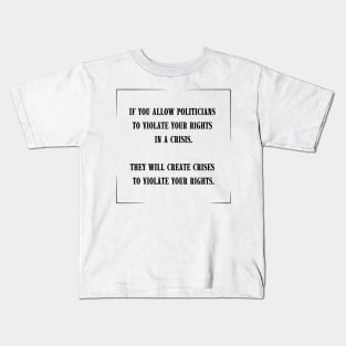 If you allow politicians to violate your rights in a crisis. Kids T-Shirt